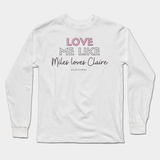 Love Me Like Miles Loves Claire Long Sleeve T-Shirt